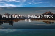 微密圈免费入口：多设备登录的优化方法