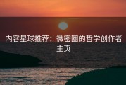内容星球推荐：微密圈的哲学创作者主页