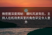 微密圈深度揭秘：爆料风波背后，主持人在机场贵宾室的角色罕见令人意外