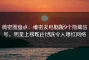 微密圈盘点：维密友电脑版9个隐藏信号，明星上榜理由彻底令人爆红网络