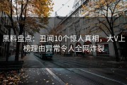黑料盘点：丑闻10个惊人真相，大V上榜理由异常令人全网炸裂