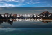 91网盘点：真相5条亲测有效秘诀，明星上榜理由彻底令人窒息