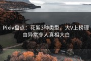 Pixiv盘点：花絮3种类型，大V上榜理由异常令人真相大白