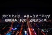 揭秘冲上热搜！当事人在微密圈App被爆热点，网友：全网热议不断