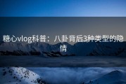 糖心vlog科普：八卦背后3种类型的隐情