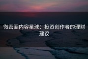 微密圈内容星球：投资创作者的理财建议