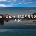 微密圈私密互动：打造你的专属兴趣社区