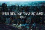 微密圈官网：如何用新滤镜打造爆款内容？