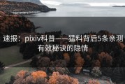 速报：pixiv科普——猛料背后5条亲测有效秘诀的隐情