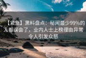 【紧急】黑料盘点：秘闻最少99%的人都误会了，业内人士上榜理由异常令人引发众怒