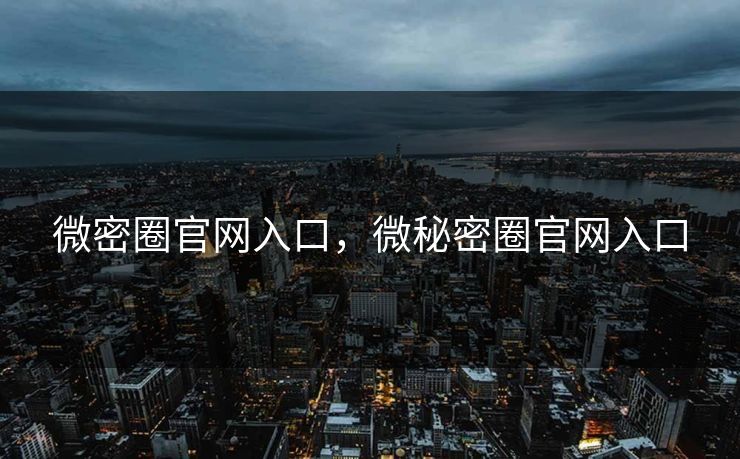 微密圈官网入口，微秘密圈官网入口