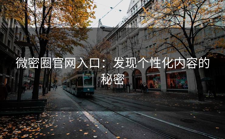 微密圈官网入口：发现个性化内容的秘密