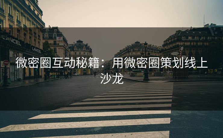 微密圈互动秘籍：用微密圈策划线上沙龙