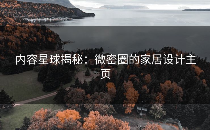 内容星球揭秘：微密圈的家居设计主页